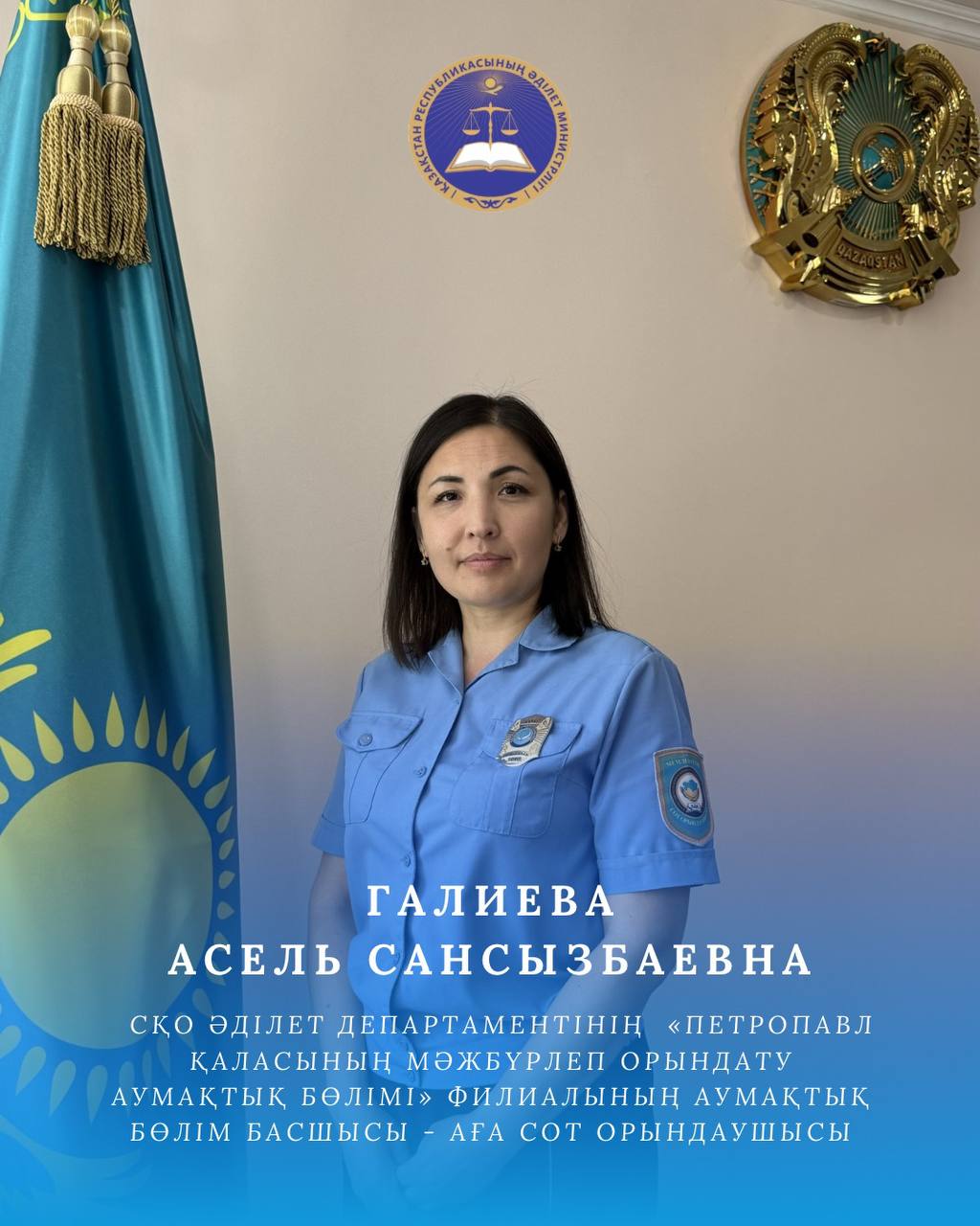 Галиева Асель Сансызбаевна руководитель территориального отдела – старший судебный исполнитель филиала «Территориальный отдел принудительного исполнения города Петропавловска» Департамента юстиции Северо-Казахстанской области.