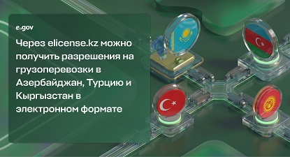 Через elicense.kz теперь можно получить разрешения на грузоперевозки в Азербайджан, Турцию и Кыргызстан в электронном формате