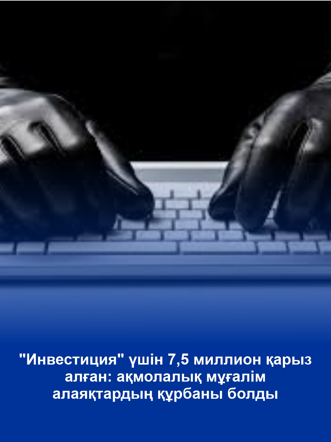 Взял в долг 7,5 миллиона ради «инвестиций»: акмолинский учитель стал жертвой мошенников